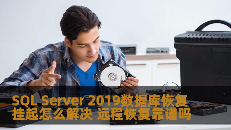 SQL Server 2019数据库恢复挂起怎么解决 远程恢复靠谱吗