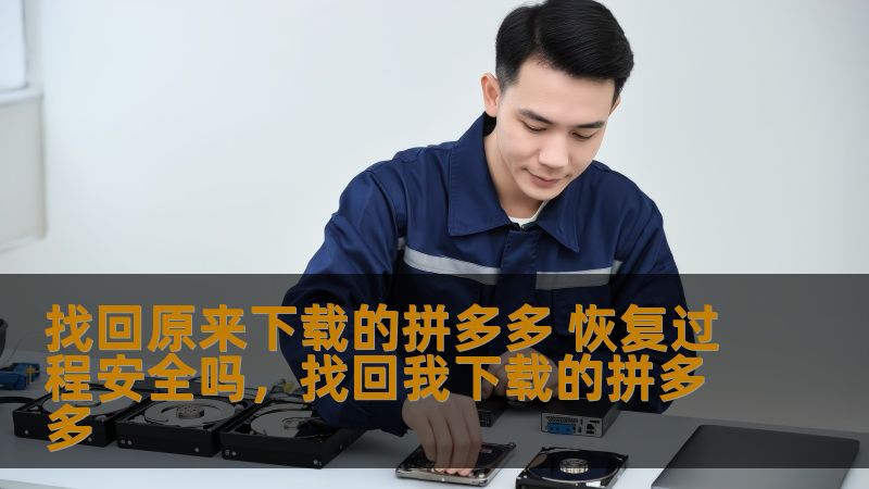 找回原来下载的拼多多 恢复过程安全吗，找回我下载的拼多多