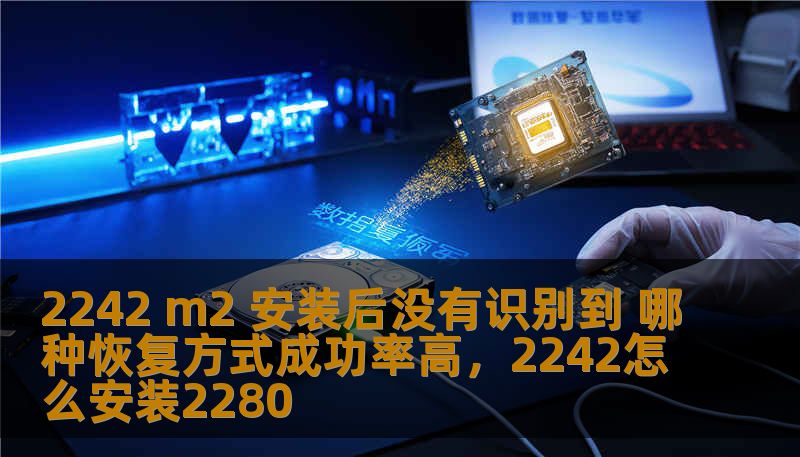 2242 m2 安装后没有识别到 哪种恢复方式成功率高,2242怎么安装2280 2242 m2 安装后没有识别到 哪种恢复方式成功率高,2242怎么安装2280