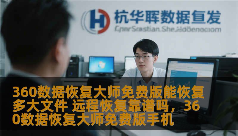 360数据恢复大师免费版能恢复多大文件 远程恢复靠谱吗，360数据恢复大师免费版手机