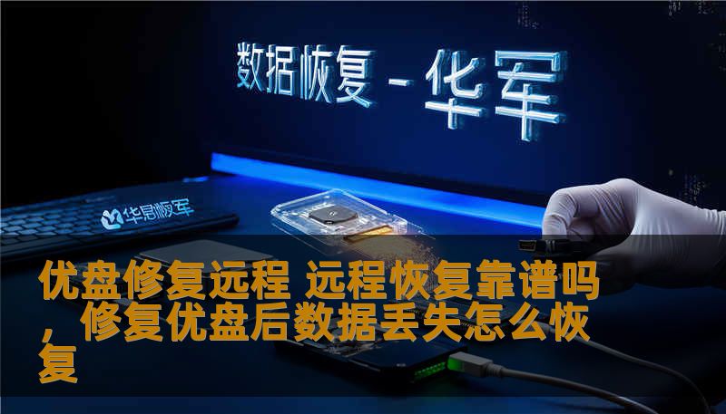 优盘修复远程 远程恢复靠谱吗，修复优盘后数据丢失怎么恢复