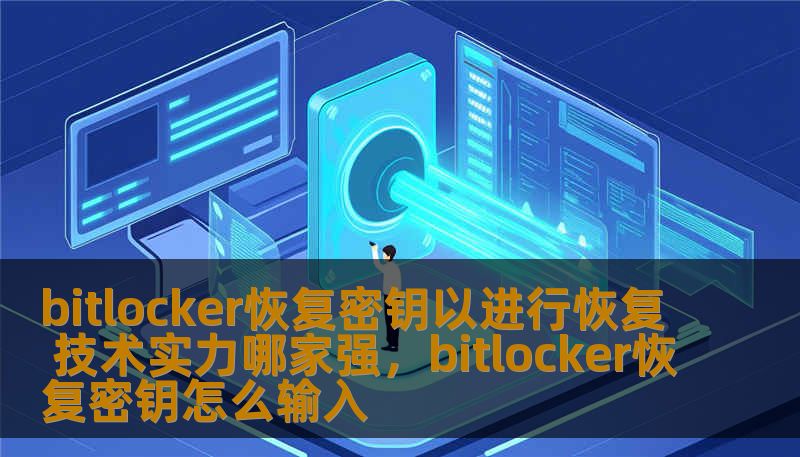 bitlocker恢复密钥以进行恢复 技术实力哪家强,bitlocker恢复密钥怎么输入 bitlocker恢复密钥以进行恢复 技术实力哪家强,bitlocker恢复密钥怎么输入