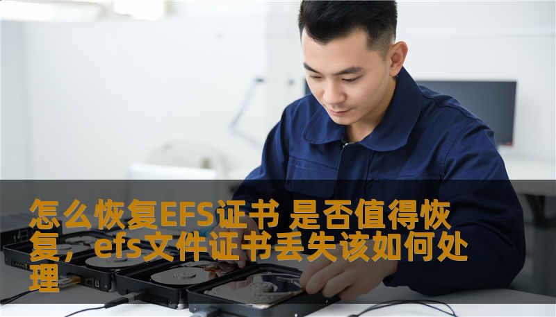 怎么恢复EFS证书 是否值得恢复,efs文件证书丢失该如何处理 怎么恢复EFS证书 是否值得恢复,efs文件证书丢失该如何处理