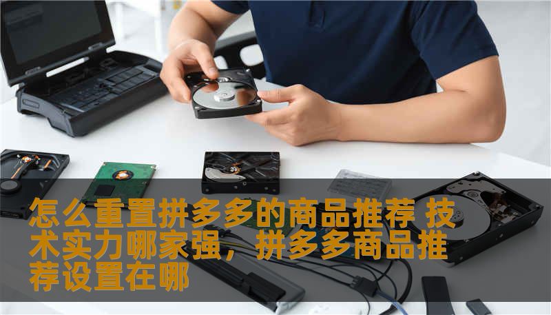 怎么重置拼多多的商品推荐 技术实力哪家强，拼多多商品推荐设置在哪