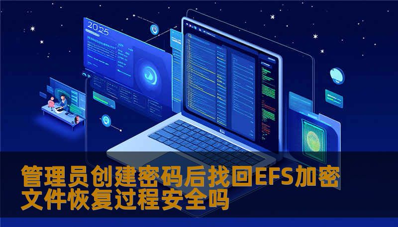 管理员创建密码后找回EFS加密文件恢复过程安全吗 管理员创建密码后找回EFS加密文件恢复过程安全吗