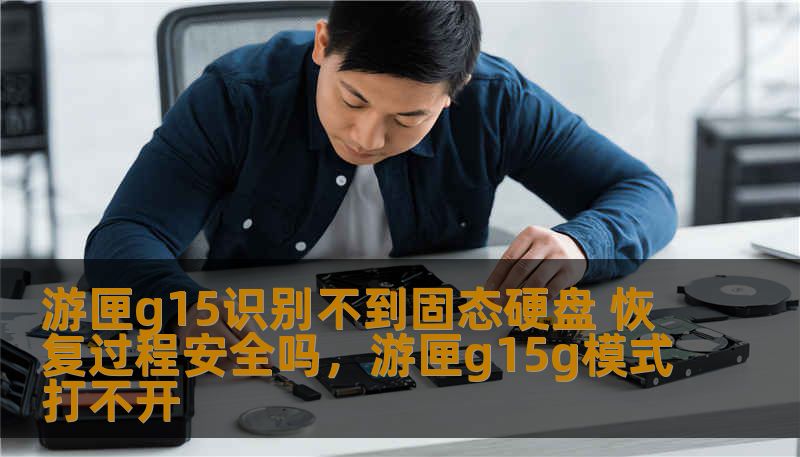 游匣g15识别不到固态硬盘 恢复过程安全吗，游匣g15g模式打不开