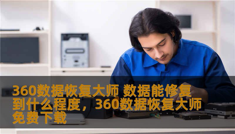 360数据恢复大师 数据能修复到什么程度，360数据恢复大师免费下载