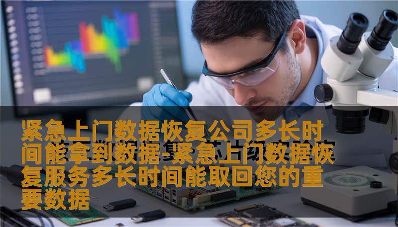 紧急上门数据恢复公司多长时间能拿到数据-紧急上门数据恢复服务多长时间能取回您的重要数据 紧急上门数据恢复公司多长时间能拿到数据-紧急上门数据恢复服务多长时间能取回您的重要数据
