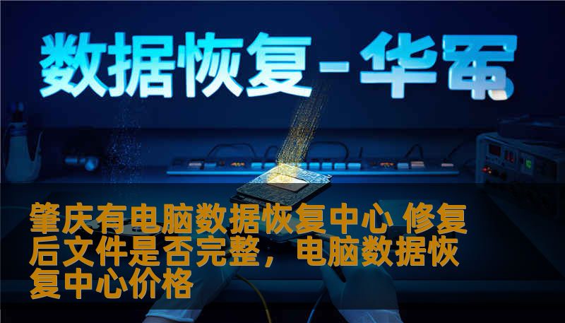 肇庆有电脑数据恢复中心 修复后文件是否完整，电脑数据恢复中心价格