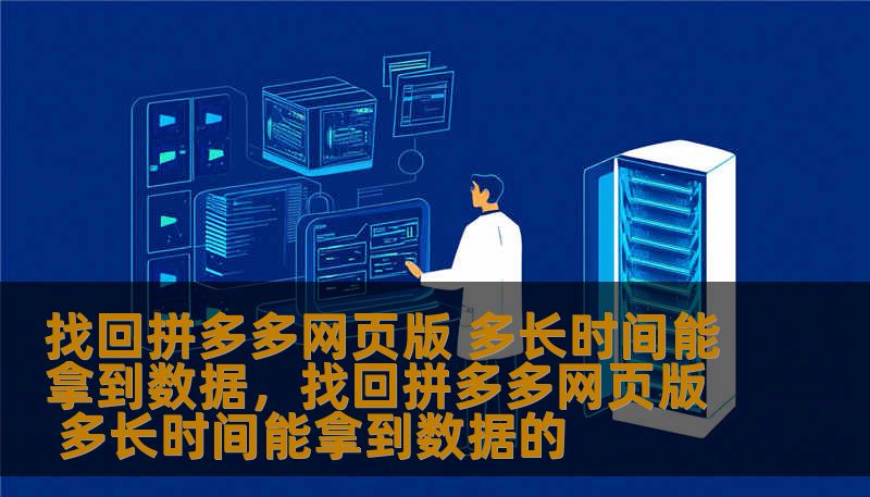 找回拼多多网页版 多长时间能拿到数据,找回拼多多网页版 多长时间能拿到数据的 找回拼多多网页版 多长时间能拿到数据,找回拼多多网页版 多长时间能拿到数据的