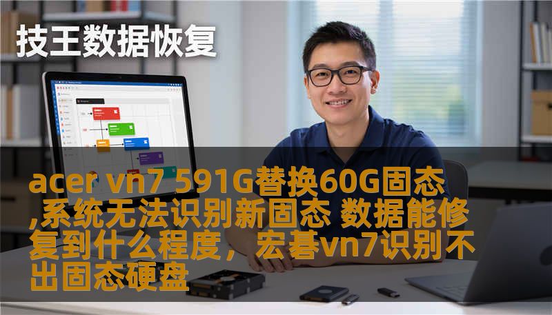 acer vn7 591G替换60G固态,系统无法识别新固态 数据能修复到什么程度,宏碁vn7识别不出固态硬盘 acer vn7 591G替换60G固态,系统无法识别新固态 数据能修复到什么程度,宏碁vn7识别不出固态硬盘