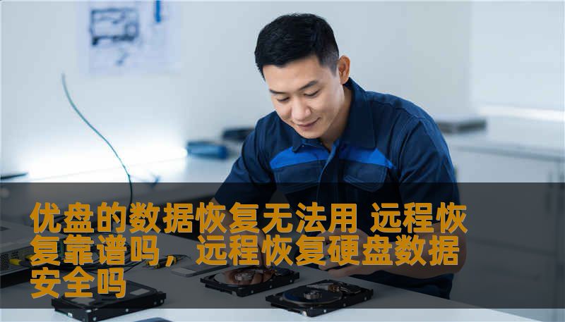 优盘的数据恢复无法用 远程恢复靠谱吗，远程恢复硬盘数据安全吗