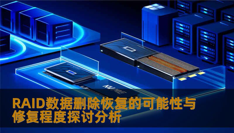 RAID数据删除恢复的可能性与修复程度探讨分析 RAID数据删除恢复的可能性与修复程度探讨分析