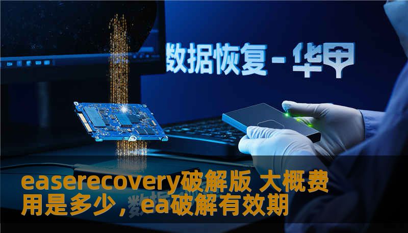 easerecovery破解版 大概费用是多少,ea破解有效期 easerecovery破解版 大概费用是多少,ea破解有效期