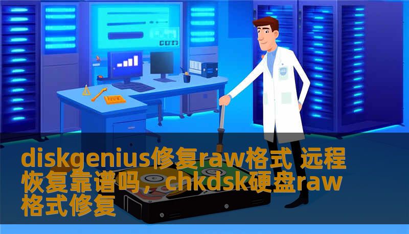 diskgenius修复raw格式 远程恢复靠谱吗,chkdsk硬盘raw格式修复 diskgenius修复raw格式 远程恢复靠谱吗,chkdsk硬盘raw格式修复