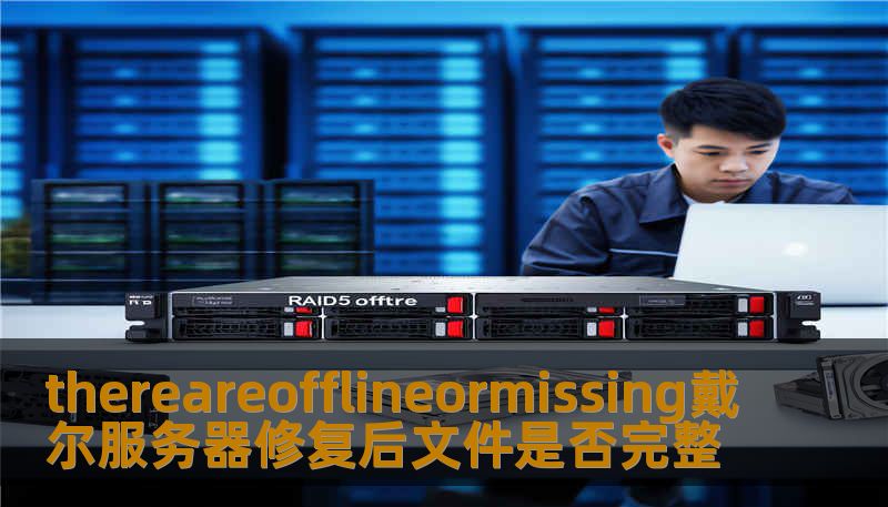 thereareofflineormissing戴尔服务器修复后文件是否完整 thereareofflineormissing戴尔服务器修复后文件是否完整