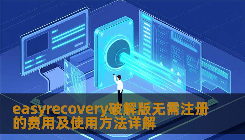 easyrecovery破解版无需注册的费用及使用方法详解 easyrecovery破解版无需注册的费用及使用方法详解