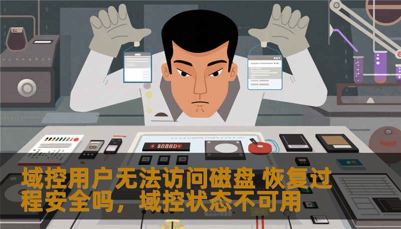 域控用户无法访问磁盘 恢复过程安全吗,域控状态不可用 域控用户无法访问磁盘 恢复过程安全吗,域控状态不可用