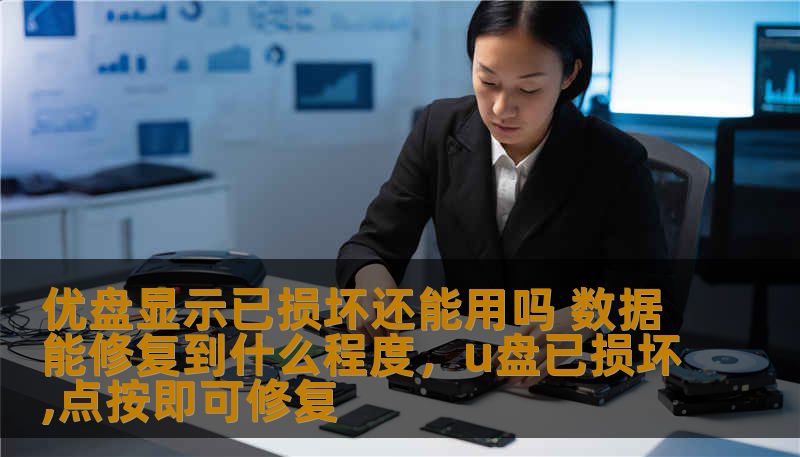 优盘显示已损坏还能用吗 数据能修复到什么程度，u盘已损坏,点按即可修复