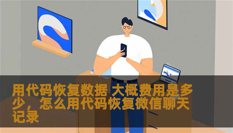 用代码恢复数据 大概费用是多少，怎么用代码恢复微信聊天记录