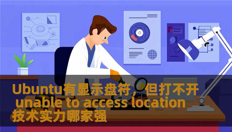 Ubuntu有显示盘符,但打不开 unable to access location 技术实力哪家强 Ubuntu有显示盘符,但打不开 unable to access location 技术实力哪家强