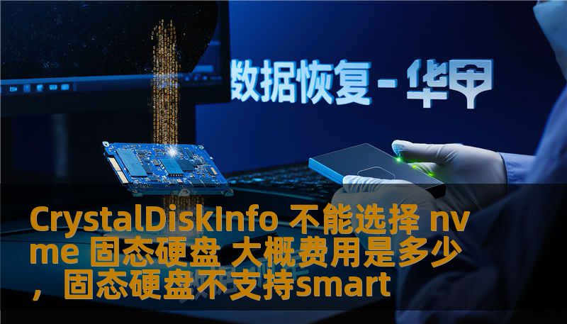 CrystalDiskInfo 不能选择 nvme 固态硬盘 大概费用是多少,固态硬盘不支持smart CrystalDiskInfo 不能选择 nvme 固态硬盘 大概费用是多少,固态硬盘不支持smart