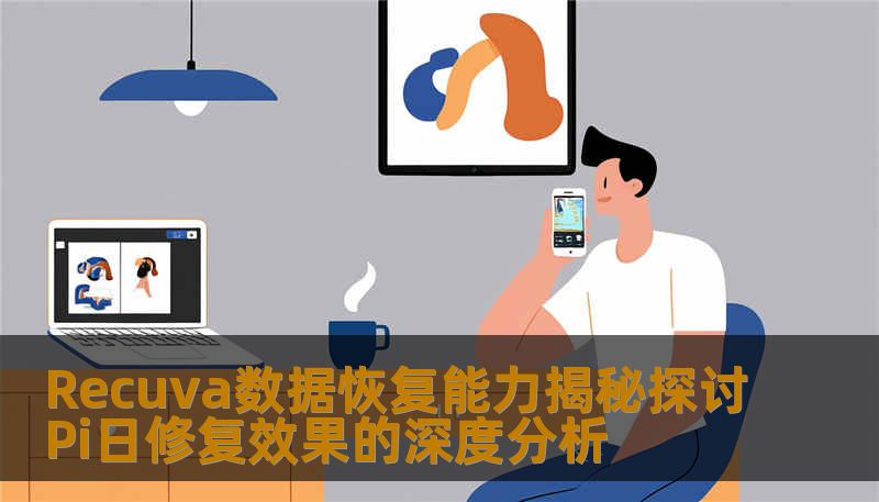 Recuva数据恢复能力揭秘探讨Pi日修复效果的深度分析 Recuva数据恢复能力揭秘探讨Pi日修复效果的深度分析