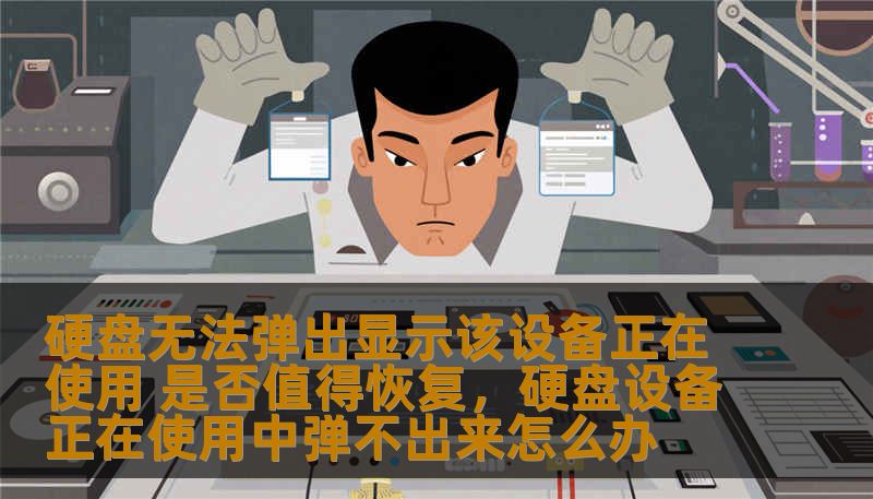 硬盘无法弹出显示该设备正在使用 是否值得恢复,硬盘设备正在使用中弹不出来怎么办 硬盘无法弹出显示该设备正在使用 是否值得恢复,硬盘设备正在使用中弹不出来怎么办