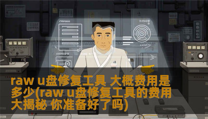 raw u盘修复工具 大概费用是多少(raw u盘修复工具的费用大揭秘 你准备好了吗) raw u盘修复工具 大概费用是多少(raw u盘修复工具的费用大揭秘 你准备好了吗)