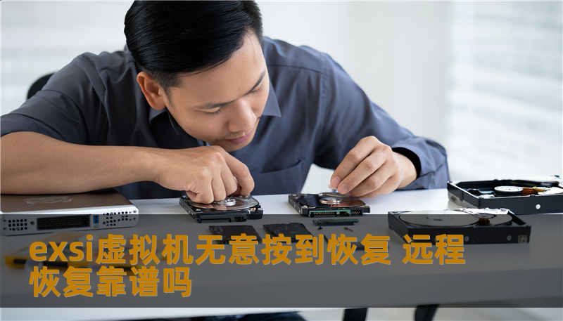 exsi虚拟机无意按到恢复 远程恢复靠谱吗 exsi虚拟机无意按到恢复 远程恢复靠谱吗