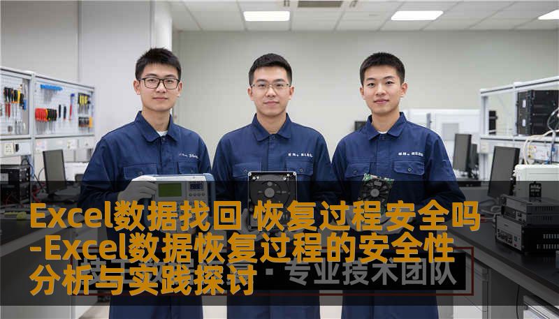 Excel数据找回 恢复过程安全吗-Excel数据恢复过程的安全性分析与实践探讨 Excel数据找回 恢复过程安全吗-Excel数据恢复过程的安全性分析与实践探讨