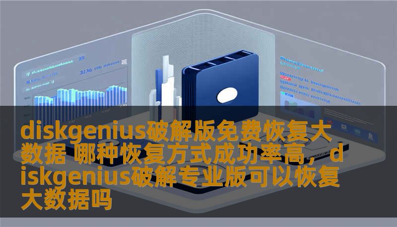 diskgenius破解版免费恢复大数据 哪种恢复方式成功率高，diskgenius破解专业版可以恢复大数据吗