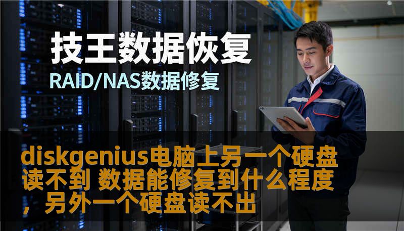diskgenius电脑上另一个硬盘读不到 数据能修复到什么程度,另外一个硬盘读不出 diskgenius电脑上另一个硬盘读不到 数据能修复到什么程度,另外一个硬盘读不出