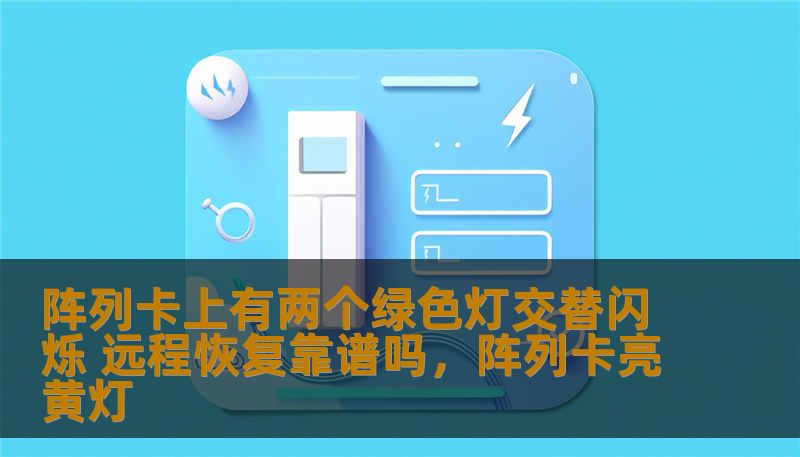 阵列卡上有两个绿色灯交替闪烁 远程恢复靠谱吗,阵列卡亮黄灯 阵列卡上有两个绿色灯交替闪烁 远程恢复靠谱吗,阵列卡亮黄灯