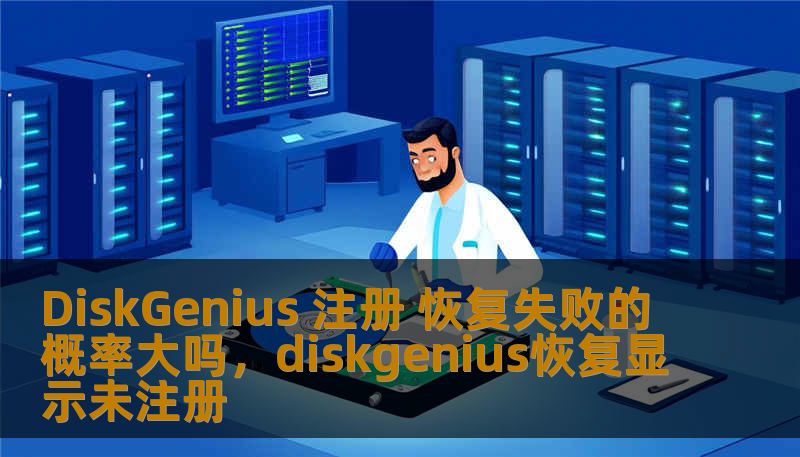DiskGenius 注册 恢复失败的概率大吗,diskgenius恢复显示未注册 DiskGenius 注册 恢复失败的概率大吗,diskgenius恢复显示未注册