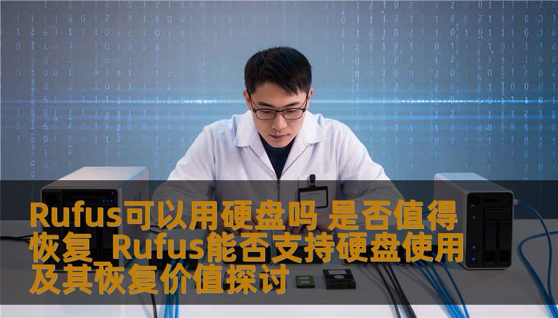 Rufus可以用硬盘吗 是否值得恢复_Rufus能否支持硬盘使用及其恢复价值探讨 Rufus可以用硬盘吗 是否值得恢复_Rufus能否支持硬盘使用及其恢复价值探讨