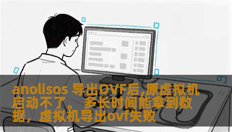 anolisos 导出OVF后,原虚拟机启动不了。 多长时间能拿到数据，虚拟机导出ovf失败