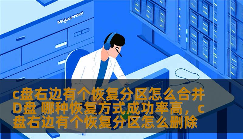 c盘右边有个恢复分区怎么合并D盘 哪种恢复方式成功率高,c盘右边有个恢复分区怎么删除 c盘右边有个恢复分区怎么合并D盘 哪种恢复方式成功率高,c盘右边有个恢复分区怎么删除