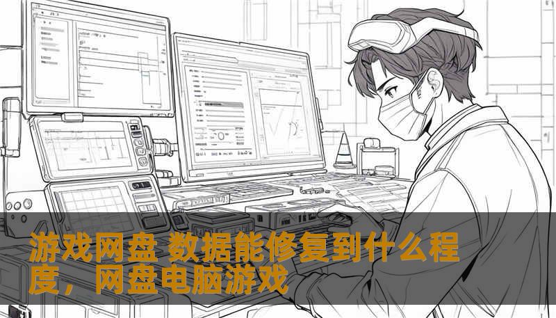 游戏网盘 数据能修复到什么程度,网盘电脑游戏 游戏网盘 数据能修复到什么程度,网盘电脑游戏
