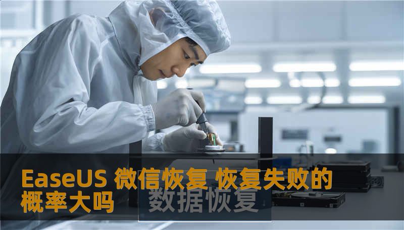 EaseUS 微信恢复 恢复失败的概率大吗 EaseUS 微信恢复 恢复失败的概率大吗