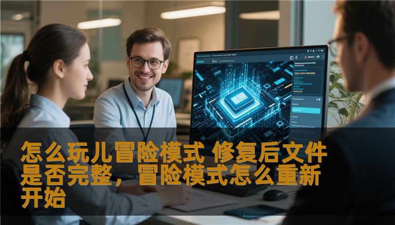 怎么玩儿冒险模式 修复后文件是否完整，冒险模式怎么重新开始