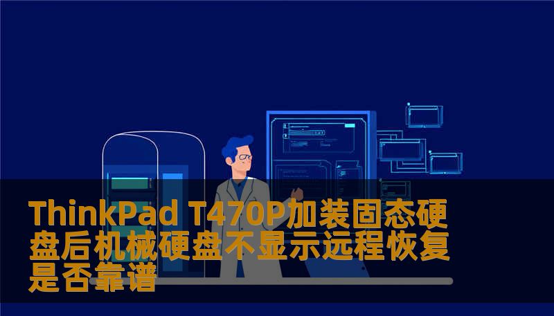 ThinkPad T470P加装固态硬盘后机械硬盘不显示远程恢复是否靠谱