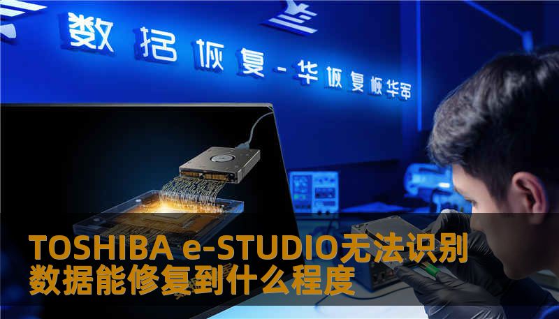 TOSHIBA e-STUDIO无法识别数据能修复到什么程度