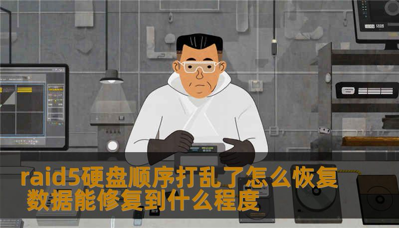 raid5硬盘顺序打乱了怎么恢复 数据能修复到什么程度