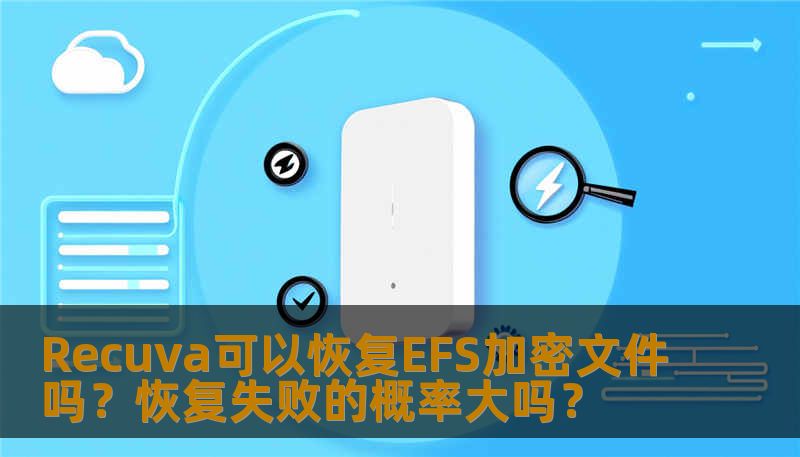 Recuva可以恢复EFS加密文件吗?恢复失败的概率大吗? Recuva可以恢复EFS加密文件吗?恢复失败的概率大吗?