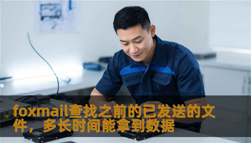 foxmail查找之前的已发送的文件，多长时间能拿到数据