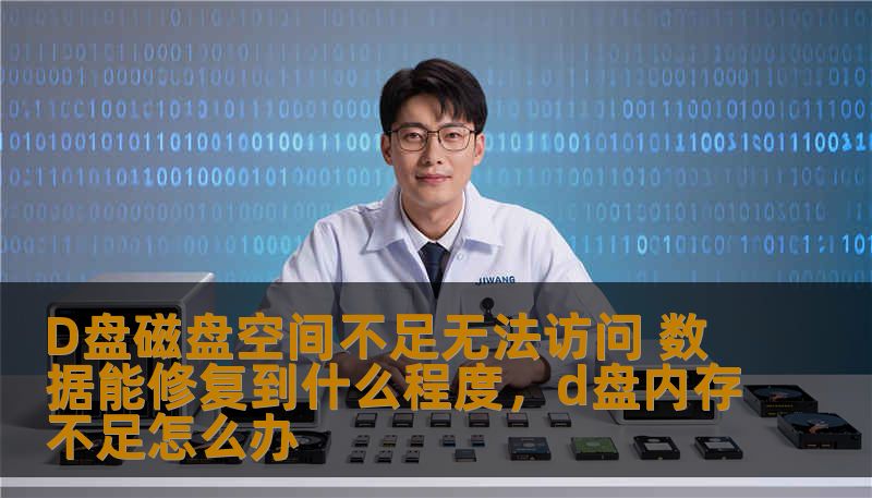 D盘磁盘空间不足无法访问 数据能修复到什么程度，d盘内存不足怎么办