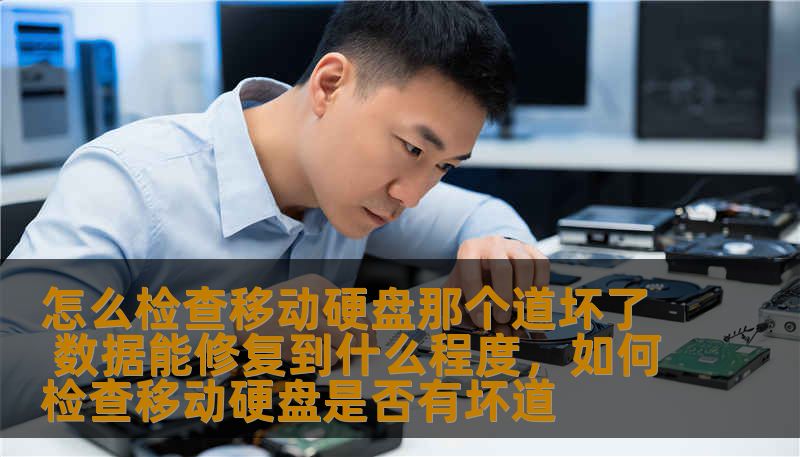 怎么检查移动硬盘那个道坏了 数据能修复到什么程度,如何检查移动硬盘是否有坏道 怎么检查移动硬盘那个道坏了 数据能修复到什么程度,如何检查移动硬盘是否有坏道