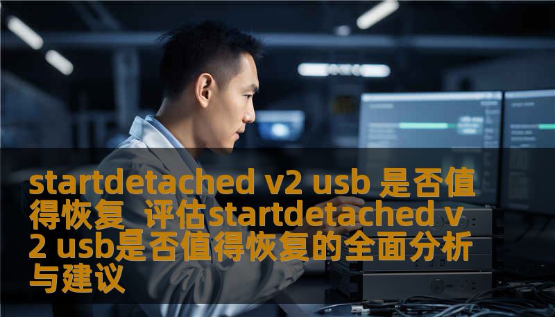 startdetached v2 usb 是否值得恢复_评估startdetached v2 usb是否值得恢复的全面分析与建议 startdetached v2 usb 是否值得恢复_评估startdetached v2 usb是否值得恢复的全面分析与建议