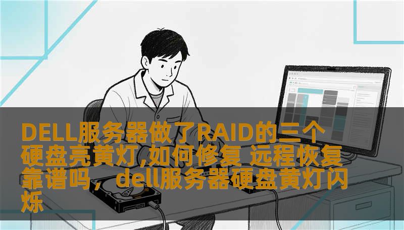 DELL服务器做了RAID的三个硬盘亮黄灯,如何修复 远程恢复靠谱吗，dell服务器硬盘黄灯闪烁